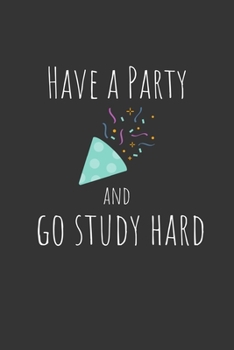 Have a party and go study hard: Funny Small Lined Notebook / Journal (6“ X 9“) For Students