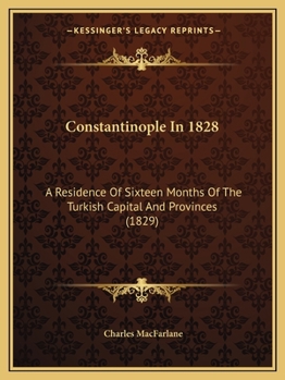 Paperback Constantinople In 1828: A Residence Of Sixteen Months Of The Turkish Capital And Provinces (1829) Book