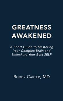 Greatness Awakened: A Short Guide to Mastering Your Complex Brain and Unlocking Your Best SELF