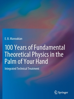 Paperback 100 Years of Fundamental Theoretical Physics in the Palm of Your Hand: Integrated Technical Treatment Book