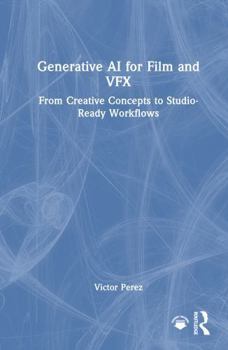 Hardcover Generative AI for Film and Vfx: From Creative Concepts to Studio-Ready Workflows Book