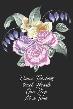 Paperback Dance Teachers touch Hearts One Step At A Time: Dance Teacher Notebook/Dance teacher quote Dance teacher gift appreciation journal Lined Composition . Book