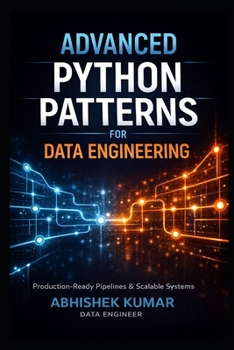 Paperback Advanced Python Patterns for Data Engineering: Build Production-Ready ETL Pipelines, Scalable Data Systems, and Reliable Data Platforms Book