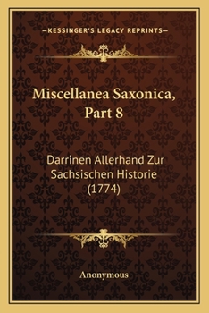 Paperback Miscellanea Saxonica, Part 8: Darrinen Allerhand Zur Sachsischen Historie (1774) [German] Book