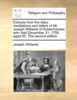 Paperback Extracts from the Diary, Meditations and Letters of Mr. Joseph Williams of Kidderminster, Who Died December 21, 1755, Aged 63. the Second Edition. Book