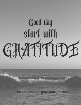 Good day tart with gratitude 1 minute gratitude journal: A 1 year, 52 Week Guide To Cultivate An Attitude Of Gratitude: Gratitude journal with inspirational & motivational gratitude quotes inside,