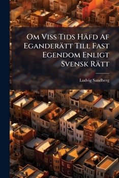 Om Viss Tids Häfd Af Eganderätt Till Fast Egendom Enligt Svensk Rätt (Swedish Edition)