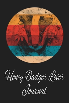 Honey Badger Lover Journal: Animal Lovers Gift. Pretty Lined Notebook & Diary For Writing And Note Taking For Your Special Day.(120 Blank Lined Pages - 6x9 Inches)