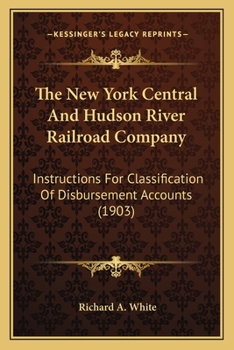 Paperback The New York Central And Hudson River Railroad Company: Instructions For Classification Of Disbursement Accounts (1903) Book