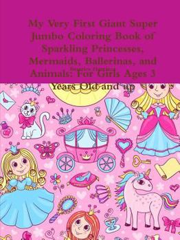 Paperback My Very First Giant Super Jumbo Coloring Book of Sparkling Princesses, Mermaids, Ballerinas, and Animals: For Girls Ages 3 Years Old and up Book