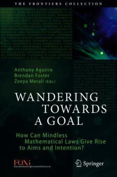 Hardcover Wandering Towards a Goal: How Can Mindless Mathematical Laws Give Rise to Aims and Intention? Book