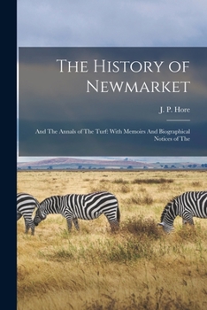 Paperback The History of Newmarket: And The Annals of The Turf: With Memoirs And Biographical Notices of The Book