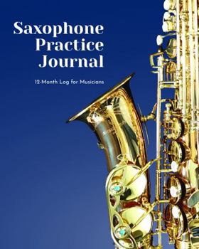 Paperback Saxophone Practice Journal: 12 Month Log for Musicians (Music Practice Journals) Book