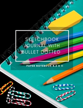 Paperback Sketchbook Journal With Bullet Dotted Paper Notebook 8.5 X 11: Dot Grid Composition Book 8.5 X 11 Drawing Sketch 200 Pages, 100 Pads / Sheets For Scho Book