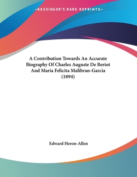 Paperback A Contribution Towards An Accurate Biography Of Charles Auguste De Beriot And Maria Felicita Malibran-Garcia (1894) Book