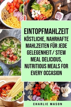 Eintopfmahlzeit K�stliche, nahrhafte Mahlzeiten f�r jede Gelegenheit/ Stew meal Delicious, nutritious meals for every occasion