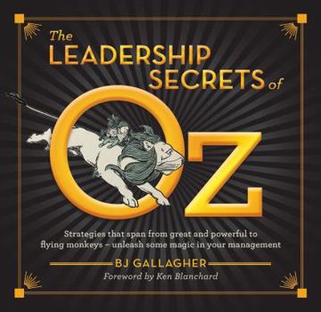 Hardcover The Leadership Secrets of Oz: Strategies from Great and Powerful to Flying Monkeys - Unleash Some Magic in Your Management! Book