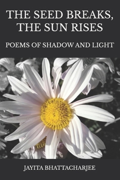 Paperback The Seed Breaks, The Sun Rises: Poems Of Shadow And Light Book