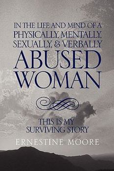 Hardcover In the Life and Mind of a Physically, Mentally, Sexually,& Verbally Abused Woman: This Is My Surviving Story Book