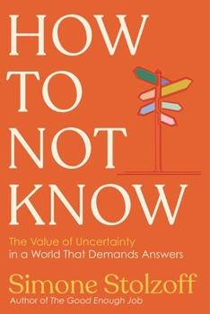 Hardcover How to Not Know: The Value of Uncertainty in a World That Demands Answers Book