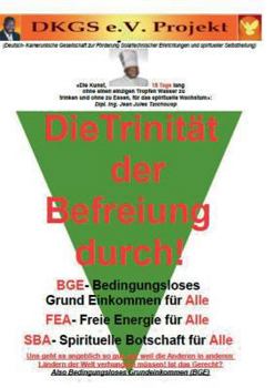 Paperback Die Trinität der Befreiung durch Bedingungsloses Grundeinkommen (BGE): FEA- Freie Energie für alle, SBA- Spirituelle Botschaft für alle [German] Book