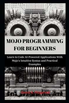 Paperback Mojo Programming for Beginners: Learn to Code AI-Powered Applications With Mojo's Intuitive Syntax and Practical Examples Book