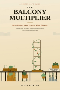 Paperback The Balcony Multiplier: Recycled Vertical & Railing Garden Projects for Small Rental Outdoor Spaces Book