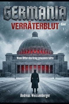 Germania – Verräterblut: Wenn Hitler den Krieg gewonnen hätte – Band 1 (Die Germania-Saga – Ein beklemmender Alternativwelt-Thriller) (German Edition)