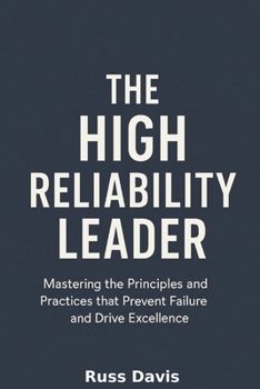 Paperback The High Reliability Leader: Mastering the Principles and Practices that Prevent Failures and Drive Excellence Book