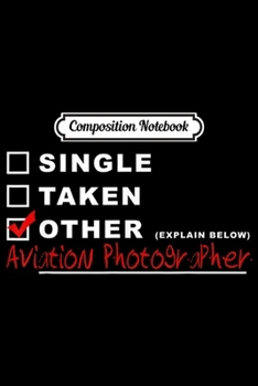 Composition Notebook: [] Single [] Taken [x] Aviation Photographer Funny Airplane  Journal/Notebook Blank Lined Ruled 6x9 100 Pages