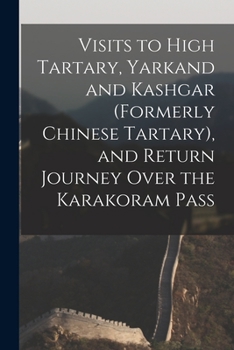 Paperback Visits to High Tartary, Yarkand and Kashgar (Formerly Chinese Tartary), and Return Journey Over the Karakoram Pass Book