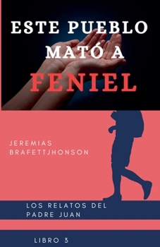 Este Pueblo Mato a Feniel (Los Relatos del Padre Juan) (Spanish Edition)