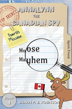 Annalynn the Canadian Spy: Moose Mayhem (4) - Book #4 of the Annalynn the Canadian Spy