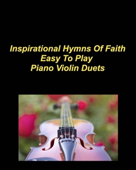 Paperback Inspirational Hymns Of Faith Easy To Play Piano Violin Duets: Piano Violin Duets Chords Worship Praise Music Faith Love God Book