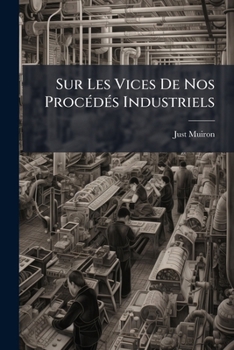 Paperback Sur Les Vices De Nos Procédés Industriels: Apercus Démontrant L'urgence D'introduire Le Procédé Sociétaire... [French] Book