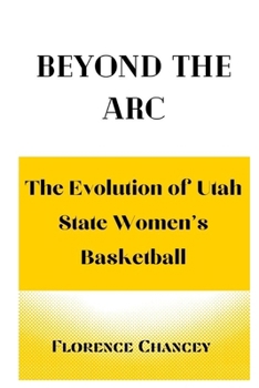 Beyond the ARC: : The Evolution of Utah State Women's Basketball