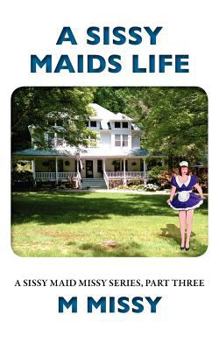 Paperback A Sissy Maids Life, A sissy maid missy series, part three Book