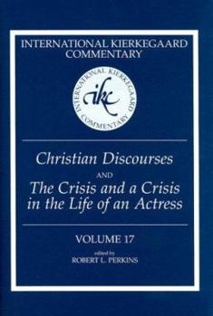 Christian Discourses: The Crisis and a Crisis in the Life of an Actress - Book #17 of the International Kierkegaard Commentary