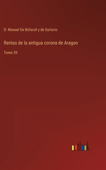 Rentas de la antigua corona de Aragon: Tomo 39