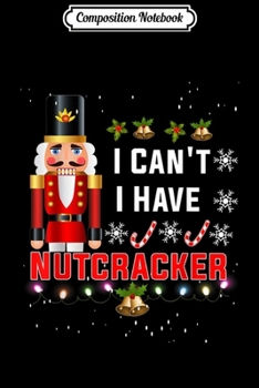Composition Notebook: I-Can't I-Have Nutcracker Ballet Dance  Journal/Notebook Blank Lined Ruled 6x9 100 Pages