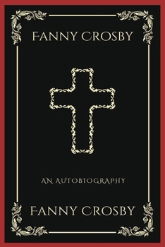 Paperback Fanny Crosby: An Autobiography (Grapevine Press): A Theological Reflection on Christ's Deity (Grapevine Press) Book