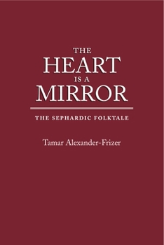 The Heart Is a Mirror: The Sephardic Folktale - Book  of the Raphael Patai Series in Jewish Folklore and Anthropology