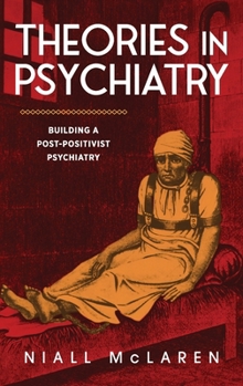 Hardcover Theories in Psychiatry: Building a Post-Positivist Psychiatry Book