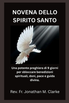 NOVENA DELLO SPIRITO SANTO: Una potente preghiera di 9 giorni per sbloccare benedizioni spirituali, doni, pace e guida divina (Italian Edition)