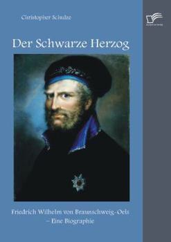 Paperback Der Schwarze Herzog: Friedrich Wilhelm von Braunschweig-Oels - Eine Biographie [German] Book