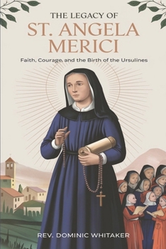 Paperback The Legacy of St. Angela Merici: Faith, Courage, and the Birth of the Ursulines Book