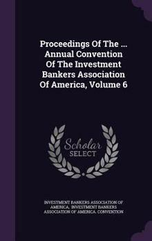 Proceedings of the ... Annual Convention of the Investment Bankers Association of America, Volume 6