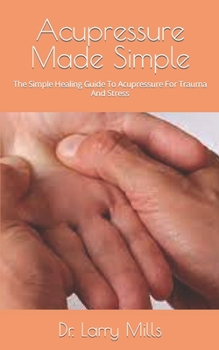 Paperback Acupressure Made Simple: The Simple Healing Guide To Acupressure For Trauma And Stress Book