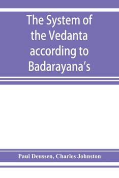 The System of the Vedanta: According to Badarayana's Brahma-Sutras and Shankara's Commentary thereon, Set Forth as a Compendium of the Dogmatics of Brahmanism from the Standpoint of Shankara