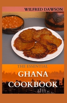 Paperback The Essential Ghana Cookbook: All You Need To Know About Ghana Including Fresh And Healthy Recipes Book